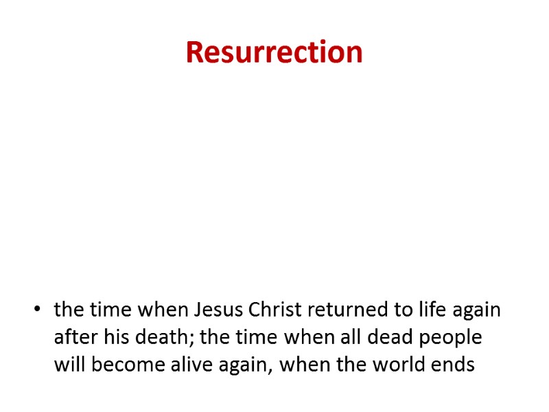 Resurrection  the time when Jesus Christ returned to life again after his death;